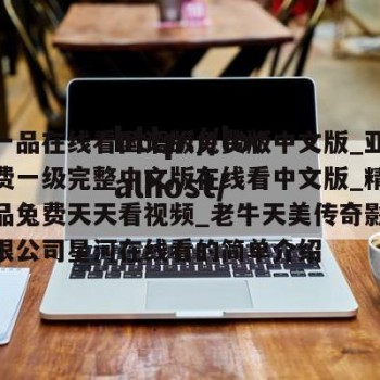 综合一品在线看国语版免费版中文版_亚州高清免费一级完整中文版在线看中文版_精品产品精品兔费天天看视频_老牛天美传奇影视传媒有限公司星河在线看的简单介绍