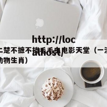 一清二楚不摭不挡毛毛虫电影天堂（一清二楚打一动物生肖）