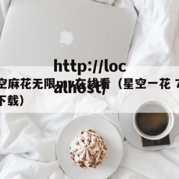 星空麻花无限mv在线看（星空一花 720p 下载）