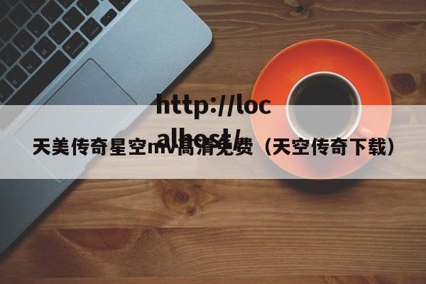 天美传奇星空mv高清免费(天空传奇下载)